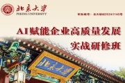 北京大学AI赋能企业高质量发展实战研修班（3天）